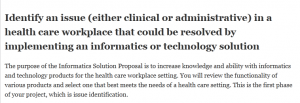 Identify an issue (either clinical or administrative) in a health care workplace that could be resolved by implementing an informatics or technology solution