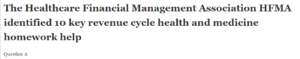 The Healthcare Financial Management Association HFMA identified 10 key revenue cycle health and medicine homework help